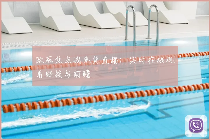 欧冠焦点战免费直播:实时在线观看链接与前瞻