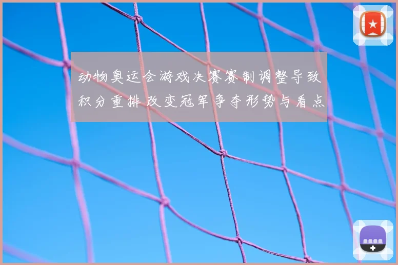 动物奥运会游戏决赛赛制调整导致积分重排 改变冠军争夺形势与看点