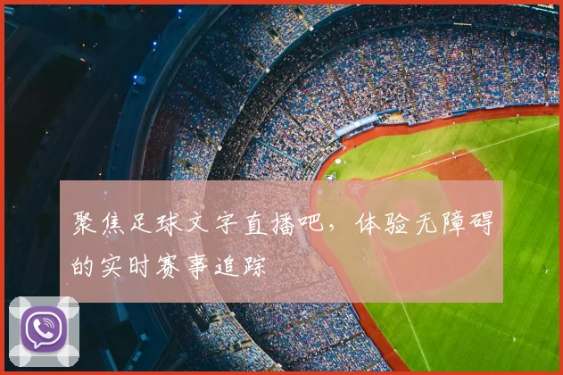 聚焦足球文字直播吧，体验无障碍的实时赛事追踪