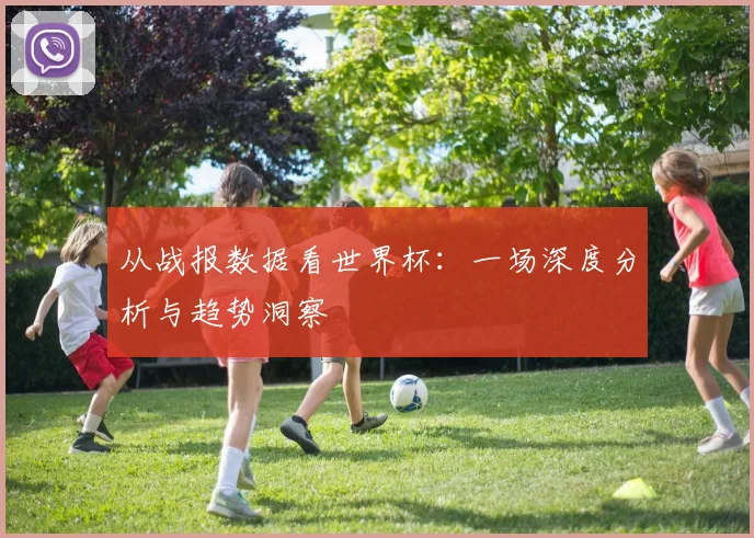 从战报数据看世界杯:一场深度分析与趋势洞察