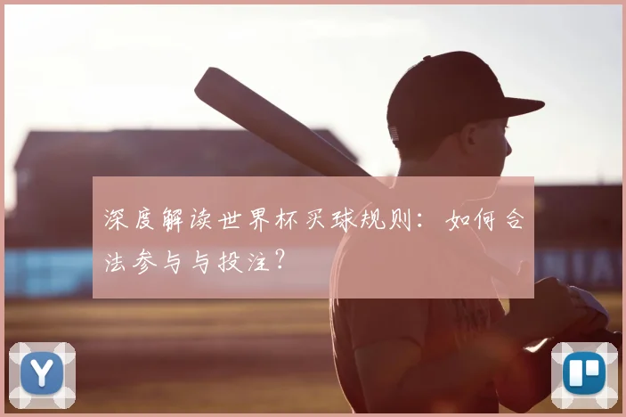 深度解读世界杯买球规则：如何合法参与与投注？