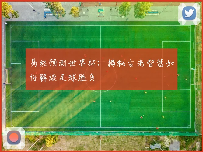 易经预测世界杯：揭秘古老智慧如何解读足球胜负