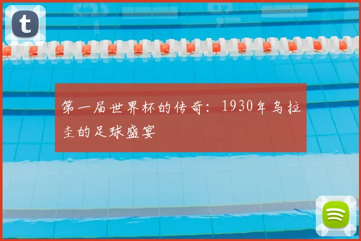 第一届世界杯的传奇：1930年乌拉圭的足球盛宴